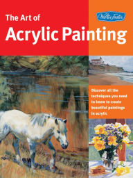 Title: Art of Acrylic Painting: Discover all the techniques you need to know to create beautiful paintings in acrylic, Author: Walter Foster Creative Team