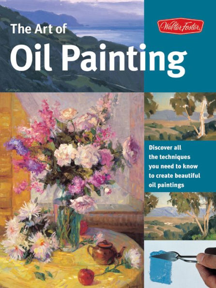 The Art of Oil Painting: Discover all the techniques you need to know to create beautiful oil paintings