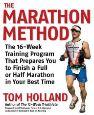 Title: The Marathon Method: The 16-Week Training Program That Prepares You to Finish a Full or Half Marathon in Your Best Time, Author: Tom Holland