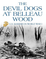 Title: The Devil Dogs at Belleau Wood: U.S. Marines in World War I, Author: Dick Camp