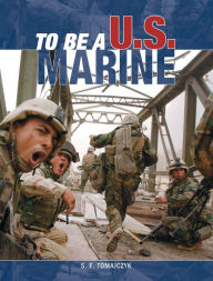 Title: To Be a U.S. Marine, Author: S.F. (Steve) Tomajczyk