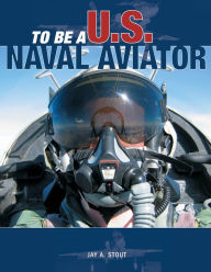 Title: To Be a U.S. Naval Aviator, Author: Jay A. Stout