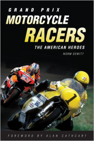 Title: Grand Prix Motorcycle Racers: The American Heroes, Author: Norm DeWitt