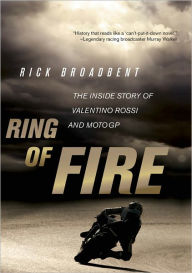 Title: Ring of Fire: The Inside Story of Valentino Rossi and MotoGP, Author: Rick Broadbent