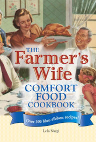 Title: The Farmer's Wife Comfort Food Cookbook: Over 300 blue-ribbon recipes!, Author: Lela Nargi