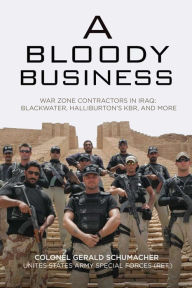 Title: A Bloody Business: America's War Zone Contractors and the Occupation of Iraq, Author: Gerry Schumacher