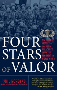 Title: Four Stars of Valor: The Combat History of the 505th Parachute Infantry Regiment in World War II, Author: Phil Nordyke