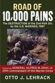 Title: Road of 10,000 Pains: The Destruction of the 2nd NVA Division by the U.S. Marines, 1967, Author: Otto Lehrack