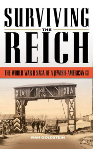 Title: Surviving the Reich: The World War II Saga of a Jewish-American GI, Author: Ivan L. Goldstein