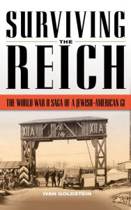 Title: Surviving the Reich: The World War II Saga of a Jewish-American GI, Author: Ivan Goldstein