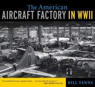 Title: The American Aircraft Factory in World War II, Author: Bill Yenne