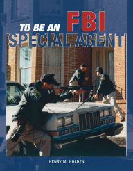 Title: To Be an FBI Special Agent, Author: Henry M. Holden