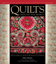 Title: Quilts Around the World: The Story of Quilting from Alabama to Zimbabwe, Author: Spike Gillespie