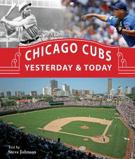 Title: Chicago Cubs Yesterday & Today, Author: Steve Johnson