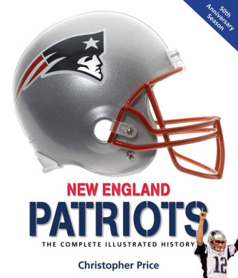 New England Patriots The Complete Illustrated History By