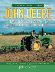 Title: John Deere New Generation and Generation II Tractors: History, Models, Variations & Specifications 1960s-1970s, Author: John Dietz