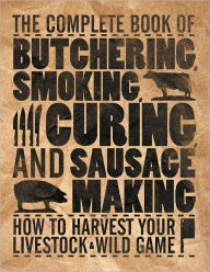 Title: The Complete Book of Butchering, Smoking, Curing, and Sausage Making: How to Harvest Your Livestock & Wild Game, Author: Philip Hasheider
