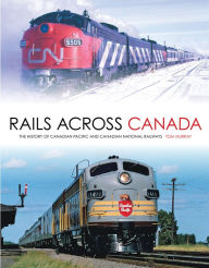 Title: Rails Across Canada: The History of Canadian Pacific and Canadian National Railways, Author: Tom Murray