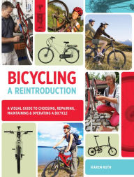 Title: Bicycling: A Reintroduction: A Visual Guide to Choosing, Repairing, Maintaining & Operating a Bicycle, Author: Karen Ruth