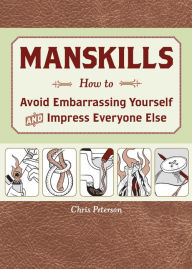 Title: Manskills: How to Avoid Embarrassing Yourself and Impress Everyone Else, Author: Chris Peterson