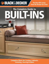 Title: Black & Decker The Complete Guide to Built-Ins: Complete Plans for Custom Cabinets, Shelving, Seating & More, Second Edition, Author: Editors of CPi