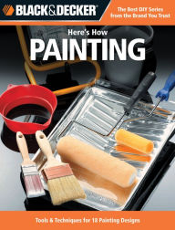 Title: Black & Decker Here's How Painting: 29 Projects with Paint, Author: Editors of CPi