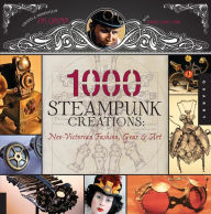 Title: 1,000 Steampunk Creations: Neo-Victorian Fashion, Gear, and Art, Author: Dr. Grymm