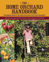 Title: The Home Orchard Handbook: A Complete Guide to Growing Your Own Fruit Trees Anywhere, Author: Cem Akin