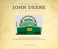 Title: The Art of the John Deere Tractor: Featuring Tractors from the Walter and Bruce Keller Collection, Author: Lee Klancher