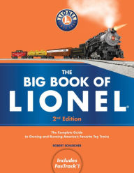 Title: The Big Book of Lionel: The Complete Guide to Owning and Running America's Favorite Toy Trains, Second Edition, Author: Robert Schleicher