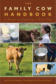 Title: The Family Cow Handbook: A Guide to Keeping a Milk Cow, Author: Philip Hasheider