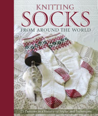 Title: Knitting Socks from Around the World: 25 Patterns in a Variety of Styles and Techniques, Author: Kari Cornell