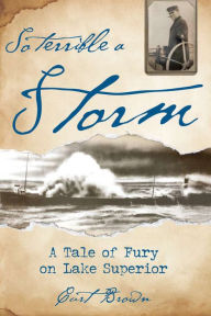 Title: So Terrible a Storm: A Tale of Fury on Lake Superior, Author: Curt Brown