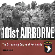 Title: 101st Airborne: The Screaming Eagles at Normandy, Author: Mark Bando