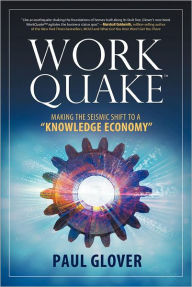 Title: WorkQuake: Making the Seismic Shift to a Knowledge Economy, Author: Paul Glover