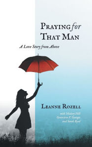 Title: Praying for That Man: A Love Story from Above, Author: Leanne Rozell