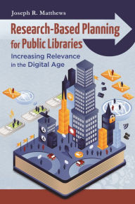 Title: Research-Based Planning for Public Libraries: Increasing Relevance in the Digital Age, Author: Joseph R. Matthews