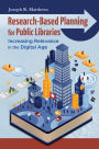 Research-Based Planning for Public Libraries: Increasing Relevance in the Digital Age: Increasing Relevance in the Digital Age