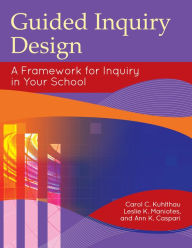 Title: Guided Inquiry Design®: A Framework for Inquiry in Your School, Author: Carol C. Kuhlthau