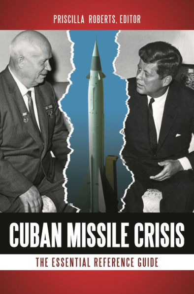 Cuban Missile Crisis: The Essential Reference Guide