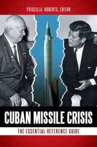 Title: Cuban Missile Crisis: The Essential Reference Guide, Author: Priscilla Roberts