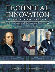 Title: Technical Innovation in American History: An Encyclopedia of Science and Technology [3 volumes], Author: Rosanne Welch