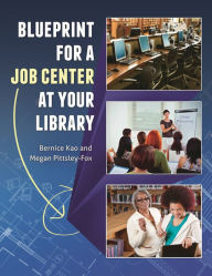 Title: Blueprint for a Job Center at Your Library, Author: Bernice Kao