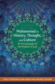 Title: Muhammad in History, Thought, and Culture: An Encyclopedia of the Prophet of God [2 volumes], Author: Coeli Fitzpatrick Ph.D.