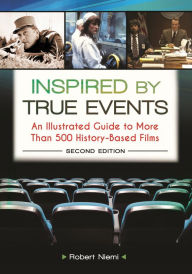 Title: Inspired by True Events: An Illustrated Guide to More Than 500 History-Based Films, Author: Robert J. Niemi