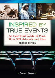 Title: Inspired by True Events: An Illustrated Guide to More Than 500 History-Based Films, 2nd Edition: An Illustrated Guide to More Than 500 History-Based Films, Author: Robert J. Niemi