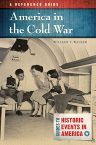 Title: America in the Cold War: A Reference Guide: A Reference Guide, Author: William T. Walker