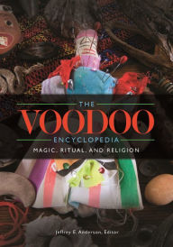 Title: The Voodoo Encyclopedia: Magic, Ritual, and Religion, Author: Jeffrey E. Anderson