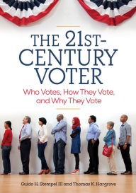 Title: The 21st-Century Voter: Who Votes, How They Vote, and Why They Vote [2 volumes], Author: Guido H. Stempel III