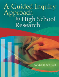 Title: A Guided Inquiry Approach to High School Research, Author: Randell K. Schmidt